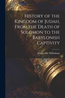 History of the Kingdom of Judah, From the Death of Solomon to the Babylonish Captivity 1022056379 Book Cover