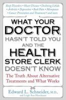 What Your Doctor Hasn't Told You and the Health Store Clerk Doesn't Know: The Truth About Alternative Treatments and What Works 1583332529 Book Cover