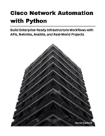 Cisco Network Automation with Python: Build Enterprise-Ready Infrastructure Workflows with APIs, Netmiko, Ansible, and Real-World Projects B0H14YCTSW Book Cover