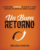 Un Buen Retorno: tu guía para florecer de vuelta a “casa” después de servir en otras culturas (Spanish Edition) 0986342610 Book Cover