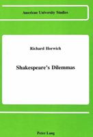 Shakespeare's Dilemmas (American University Studies Series IV, English Language and Literature) 0820405418 Book Cover
