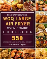 The Comprehensive WQQ Large Air Fryer Oven Combo Cookbbok: 550 Quick and Easy Recipes on A Budget 1803207302 Book Cover