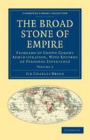 The Broad Stone of Empire: Problems of Crown Colony Administration, with Records of Personal Experience, Volume 2 1240067712 Book Cover