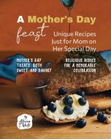 A Mother's Day Feast: Unique Recipes Just for Mom on Her Special Day B0BZFRQXHQ Book Cover