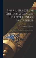 Liber Jubilaeorum qui Idem a Graecis He Lepte Genesis Inscribitur: Versione Graeca Deperdita Nunc 1019822899 Book Cover