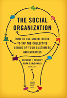 The Social Organization: How to Use Social Media to Tap the Collective Genius of Your Customers and Employees