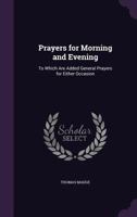 Prayers for Morning and Evening: To Which Are Added General Prayers for Either Occasion 1120680794 Book Cover