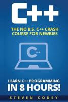 C++: The No B.S. C++ Crash Course for Newbies - Learn C++ Programming in 8 hours! 154314375X Book Cover