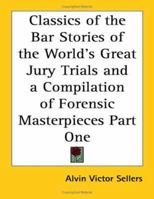 Classics of the Bar, Stories of the World's Great Jury Trials and a Compilation of Forensic Masterpieces Volume 1 1417940093 Book Cover