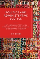 Politics and Administrative Justice: Postliberalism, Street-Level Bureaucracy and the Reawakening of Democratic Citizenship 1529230586 Book Cover