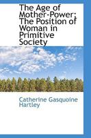 The Age Of Mother-power: The Position Of Woman In Primitive Society 114186942X Book Cover