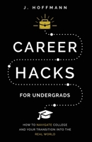 Career Hacks (for undergrads): How to navigate college and your transition into the real world 1977216676 Book Cover