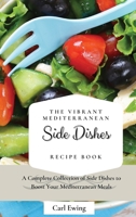 The Vibrant Mediterranean Side Dishes Recipe Book: A Complete Collection of Side Dishes to Boost Your Mediterranean Meals 1803170611 Book Cover