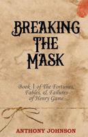 Breaking the Mask : Book 1 of the Fortunes, Fables, and Failures of Henry Game 0648847500 Book Cover