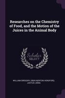 Researches On The Chemistry Of Food, And The Motion Of The Juices In The Animal Body By Justus Liebig: Edited From The Manuscript Of The Author By ... From The English Edition By Eben N. Horsford 1021533513 Book Cover