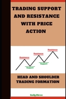TRADING SUPPORT AND RESISTANCE WITH PRICE ACTION: Head & Shoulder Trading Formation. B0BFV45G9T Book Cover