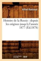 Histoire de La Russie: Depuis Les Origines Jusqu'a L'Anna(c)E 1877 (A0/00d.1878) 2012550703 Book Cover