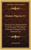 Modern Pilgrims: Showing The Improvements In Travel, And The Newest Methods Of Reaching The Celestial City ... 0548499632 Book Cover