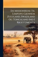 En Missionreise Til Limpopo Gjennem Zululand, Swaziland Og Tongaland Ind I Riget Umgaza 1141817667 Book Cover