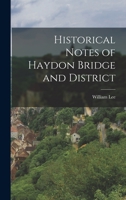 Historical Notes of Haydon Bridge and District 1241316821 Book Cover