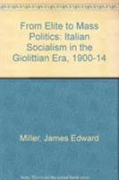 From Elite to Mass Politics: Italian Socialism in the Giolittian Era, 1900-1914 0873383958 Book Cover
