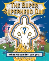 The Super Superhero Dad: What HE can do - can you? 1639617078 Book Cover