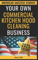 Your Own Commercial Kitchen Hood Cleaning Business: From Layoff to Lucrative Empire – Your Step-by-Step Guide to Building a Thriving Business (American Success Stories) B0FPM14TBZ Book Cover