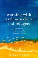 Working with Asylum Seekers and Refugees: What to Do, What Not to Do, and How to Help 178592317X Book Cover