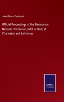 Official Proceedings of the Democratic National Convention, held in 1860, at Charleston and Baltimore 3375106580 Book Cover