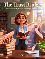 The Trust Bridge: How Credibility Builds Lasting Connections: How Authors Build Credibility: Proven Writing Habits, Reader Trust, Author Branding, and ... Success for New and Independent Writers B0H6QY1QHF Book Cover