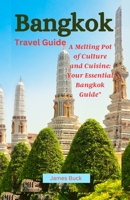 Bangkok Travel Guide: A Melting Pot of Culture and Cuisine: Your Essential Bangkok Guide B0C5YQ6N7Z Book Cover