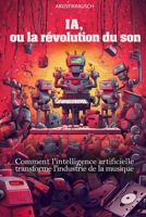 IA, ou la révolution du son: Comment l'intelligence artificielle transforme l'industrie de la musique (French Edition) B0CPFL8V8B Book Cover