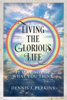 Living the Glorious Life - It May Not Be What You Think B0GYSRFXS6 Book Cover