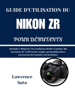 GUIDE D'UTILISATION DU NIKON ZR POUR DÉBUTANTS: Apprenez à photographier en toute confiance dès le premier jour grâce à des listes de contrôle, des ... scénarios réalistes inclus. (French Edition) B0GGSZQBD8 Book Cover