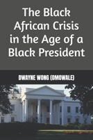 The Black African Crisis in the Age of a Black President 150772599X Book Cover