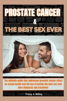 Prostate Cancer &The best Sex Ever: The ultimate guide that addresses prostate cancer effect on sexual health and the key to having the best sex ever after diagnosis and treatment B0CMTLWSM9 Book Cover