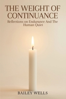 The Weight of Continuance: Reflections on Endurance and the Human Quiet 1971002437 Book Cover