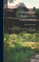 Parks and Pleasure Grounds; or, Practical Notes on Country Residences, Villas, Public Parks, and Gar 101987421X Book Cover