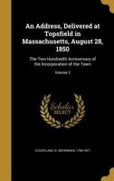 An Address, Delivered at Topsfield in Massachusetts, August 28, 1850: The Two Hundredth Anniversary of the Incorporation of the Town; Volume 2 1175441260 Book Cover