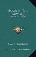 Hours In The Bowers: Poems, Etc. (1834) 1120629128 Book Cover