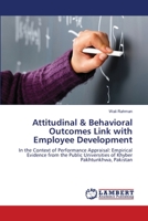 Attitudinal & Behavioral Outcomes Link with Employee Development: In the Context of Performance Appraisal: Empirical Evidence from the Public Universities of Khyber Pakhtunkhwa, Pakistan 3659206873 Book Cover