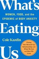 What's Eating Us: Women, Food, and the Epidemic of Body Anxiety 1250282845 Book Cover