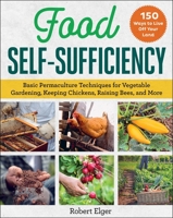 Food Self-Sufficiency: Basic Permaculture Techniques for Vegetable Gardening, Keeping Chickens, Raising Bees, and More 1510768211 Book Cover