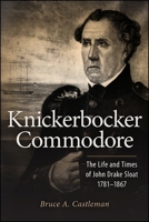Knickerbocker Commodore: The Life and Times of John Drake Sloat, 1781-1867 1438461518 Book Cover