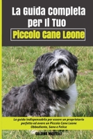 La Guida Completa per Il Tuo Piccolo Cane Leone: La guida indispensabile per essere un proprietario perfetto ed avere un Piccolo Cane Leone Obbediente, Sano e Felice B094T6QWMY Book Cover