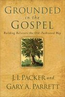 Grounded in the Gospel: Building Believers the Old-Fashioned Way 080106838X Book Cover