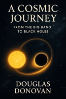 A Cosmic Journey: From the Big Bang to Black Holes B0FPSNLW8R Book Cover