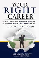 Your Right Career: How to Make the Right Choice for Your Education and Career Path 1546876782 Book Cover