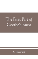 The first part of Goethe's Faust: together with the prose translation, notes and appendices of the late Abraham Hayward 9389465605 Book Cover