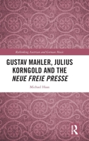 Gustav Mahler, Julius Korngold and the Neue Freie Presse (Rethinking Austrian and German Music) 1032368527 Book Cover